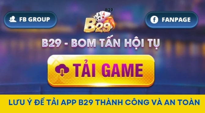 Lưu ý để tải app B29 thành công và an toàn